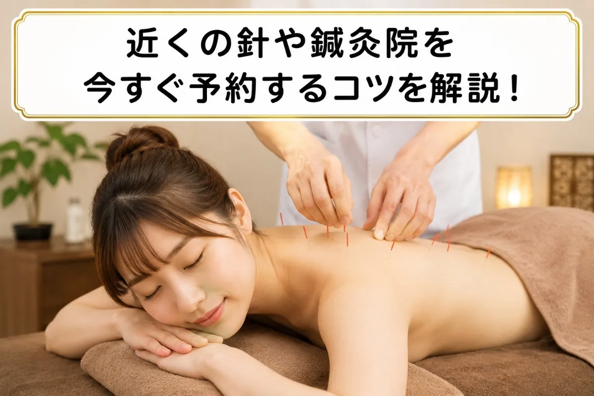 近くの針や鍼灸院を今すぐ予約するコツを解説！