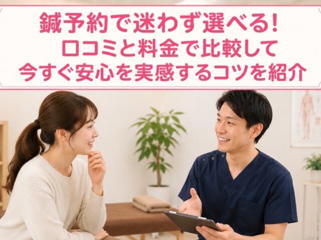 鍼予約で迷わず選べる！口コミと料金で比較して今すぐ安心を実感するコツを紹介