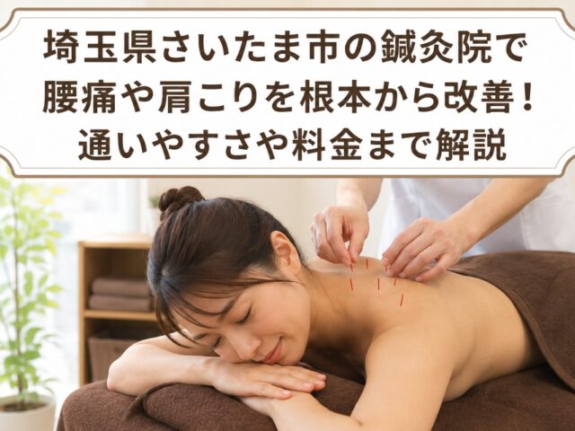 埼玉県さいたま市の鍼灸院で腰痛や肩こりを根本から改善！通いやすさや料金まで解説